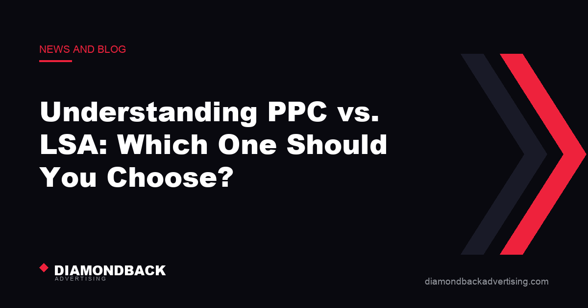Understanding PPC vs. LSA: Which One Should You Choose?. DiamondBack Advertising.